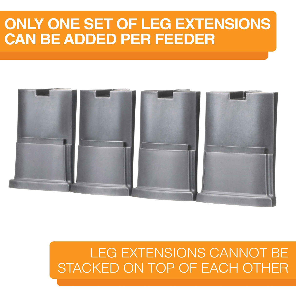 Four gunmetal gray large leg extensions lined up on a white background. Text on screen reads: Only one set of leg extensions can be added per feeder. Leg extensions cannot be stacked on top of each other.